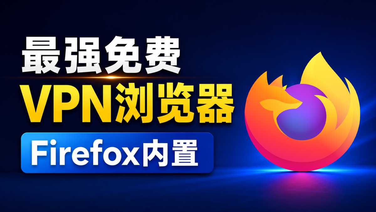 别再下载VPN了！2026最好用免费VPN浏览器，一键开启｜Firefox内置、不限速、不限量、4K秒开
